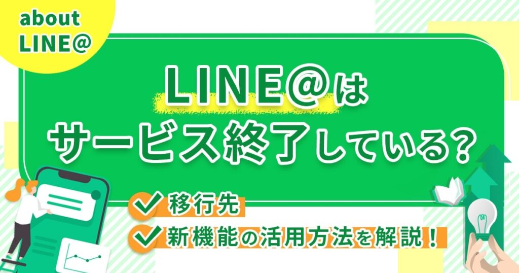 LINE@はサービス終了している？移行先や新機能の活用方法を解説！