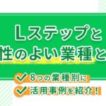 Lステップと相性のよい業種とは？8つの業種別に活用事例を紹介！