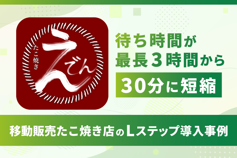 待ち時間が最長3時間から30分に短縮｜移動販売たこ焼き店のLステップ導入事例