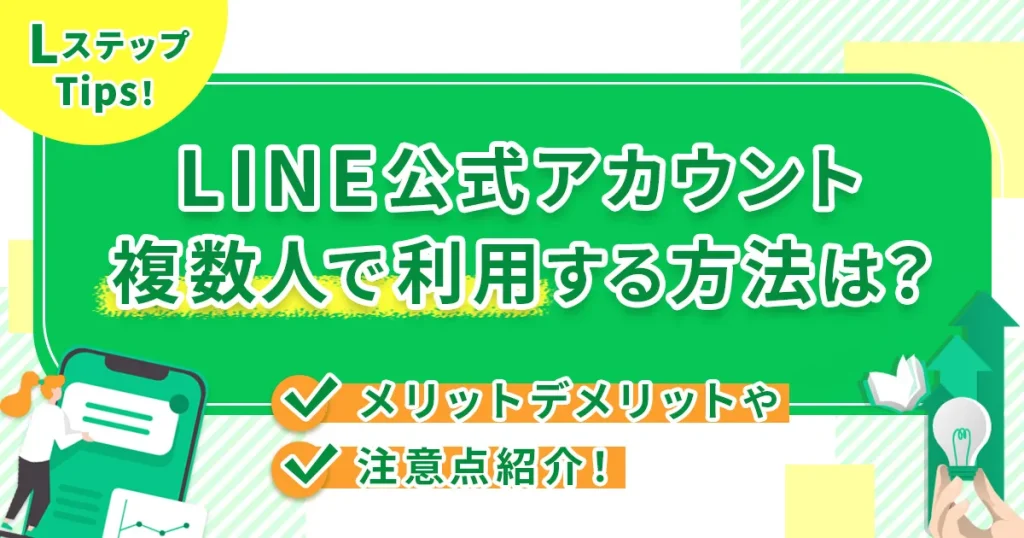 LINE公式アカウント複数人で利用する方法は？メリットデメリットや注意点紹介！