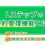 非公開: Lステップの予約管理機能の特徴と導入するメリットや活用事例を解説！