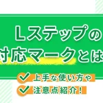 Lステップの対応マークとは？上手な使い方や注意点紹介！