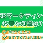 Webマーケティングに必要な知識は？向いている人やおすすめスキルまとめ！