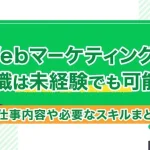 Webマーケティングの転職は未経験でも可能？仕事内容や必要なスキルまとめ