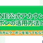 LINE公式アカウントクーポンの活用方法とは？より多くの方にクーポンを知ってもらう設定紹介！