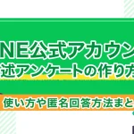 LINE公式アカウント自由記述アンケートの作り方とは？使い方や匿名回答方法まとめ