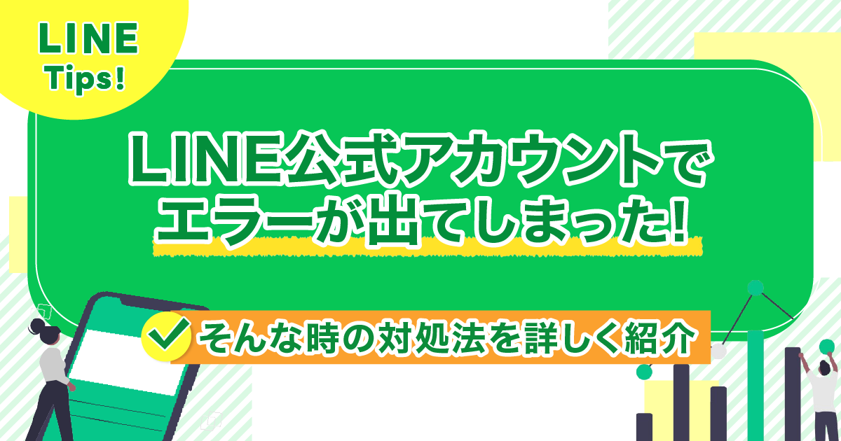 LINE公式アカウントでエラーが出てしまった！そんな時の対処法を詳しく紹介