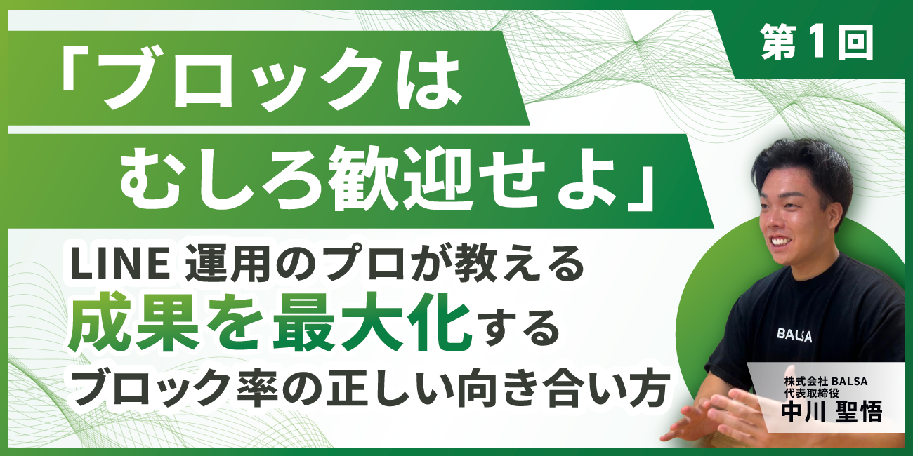 「ブロックはむしろ歓迎せよ」LINE運用のプロが教える、成果を最大化するブロック率の正しい向き合い方