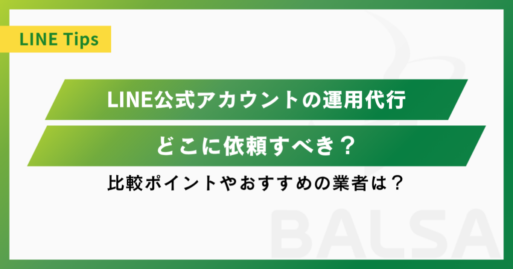 LINE公式アカウントの運用代行はどこに依頼すべき？比較ポイントやおすすめの業者は？
