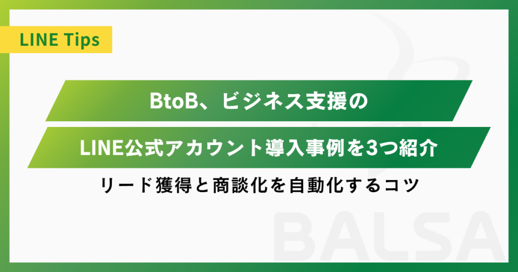 BtoBにおけるLINE公式アカウント導入事例を3つ紹介｜リード獲得と商談化を自動化するコツ