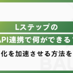 アップデートされたLステップのAPI連携とは？外部システムとの双方向連携で自動化を加速させる方法