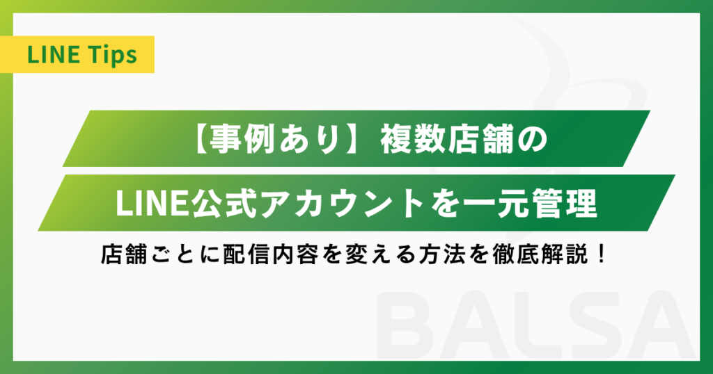 【事例あり】複数店舗のLINE公式アカウントを一元管理し、店舗毎に配信内容を変える方法を徹底解説！