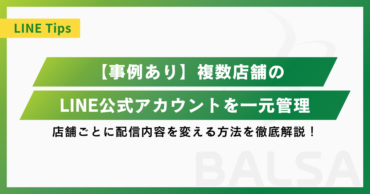 【事例あり】複数店舗のLINE公式アカウントを一元管理し、店舗毎に配信内容を変える方法を徹底解説！