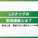 Lステップの配信通数とは？数え方・配信上限・確認方法と節約のコツを徹底解説