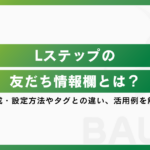 Lステップの友だち情報欄とは？作成・設定方法やタグとの違い、活用例を解説