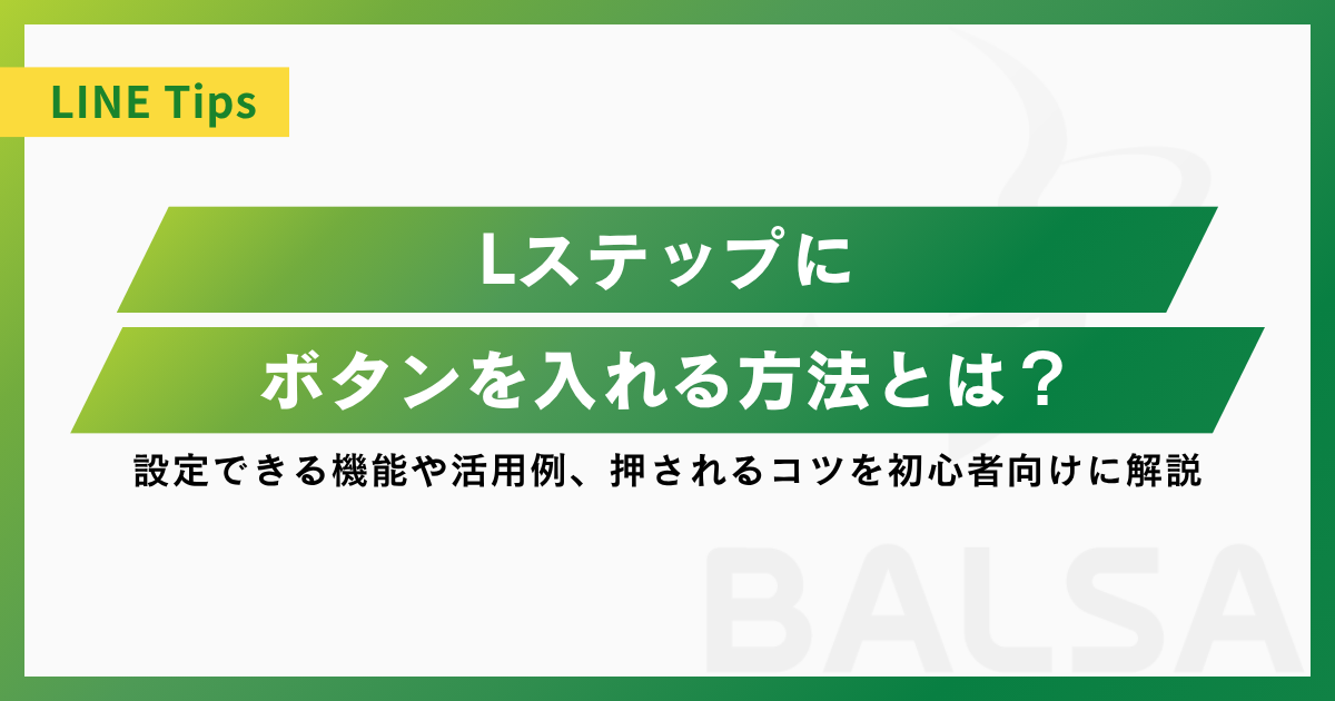 Lステップにボタンを入れる方法とは？設定できる機能や活用例、押されるコツを初心者向けに解説
